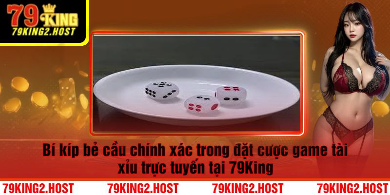 Bí kíp bẻ cầu chính xác trong đặt cược game tài xỉu trực tuyến tại 79King