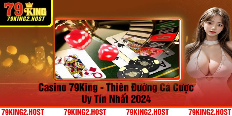 Casino 79King - Thiên Đường Cá Cược Uy Tín Nhất 2024