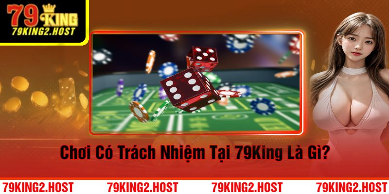 Chơi Có Trách Nhiệm Tại 79King Là Gì? 