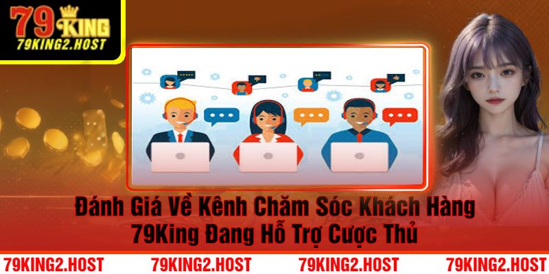 Đánh Giá Về Kênh Chăm Sóc Khách Hàng 79King Đang Hỗ Trợ Cược Thủ