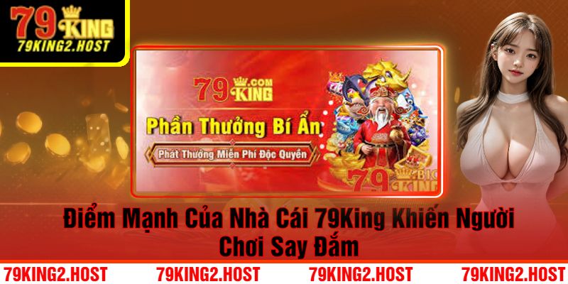 Điểm Mạnh Của Nhà Cái 79King Khiến Người Chơi Say Đắm