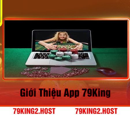 Cách Tải App 79King Về Điện Thoại IOS & Android Nhanh Gọn 