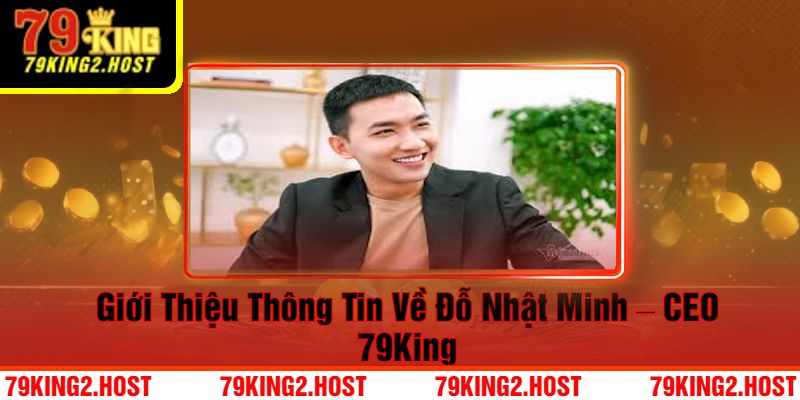 Giới Thiệu Thông Tin Về Đỗ Nhật Minh – CEO 79King