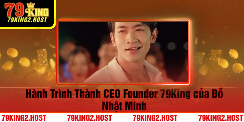 Hành Trình Thành CEO Founder 79King của Đỗ Nhật Minh