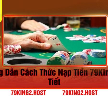 Hướng Dẫn Cách Nạp Tiền 79King Chi Tiết Từ A Đến Z