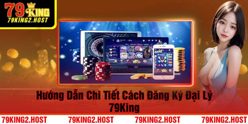 Hướng Dẫn Chi Tiết Cách Đăng Ký Đại Lý 79King