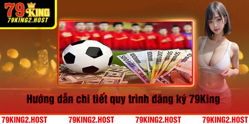 Hướng dẫn chi tiết quy trình đăng ký 79King 