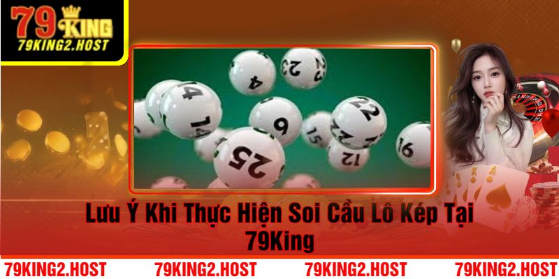 Lưu Ý Khi Thực Hiện Soi Cầu Lô Kép Tại 79King