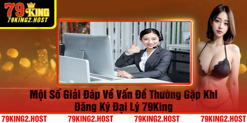 Một Số Giải Đáp Về Vấn Đề Thường Gặp Khi Đăng Ký Đại Lý 79King