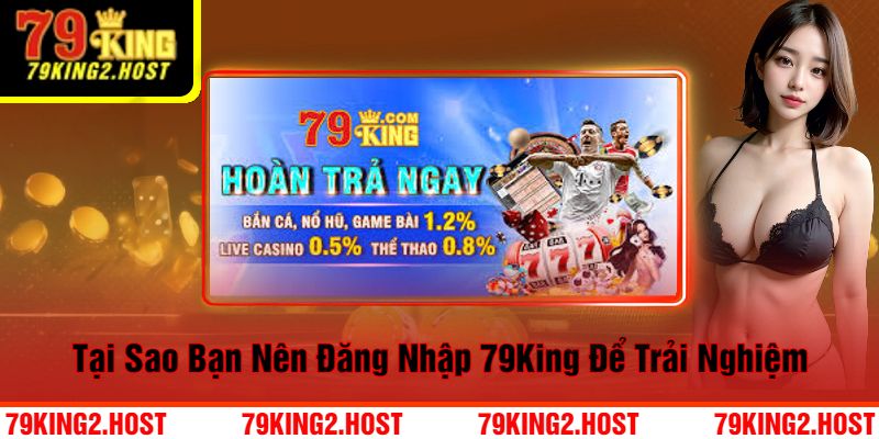 Tại Sao Bạn Nên Đăng Nhập 79King Để Trải Nghiệm 