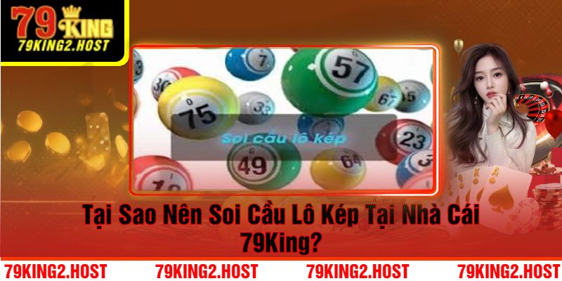 Tại Sao Nên Soi Cầu Lô Kép Tại Nhà Cái 79King?