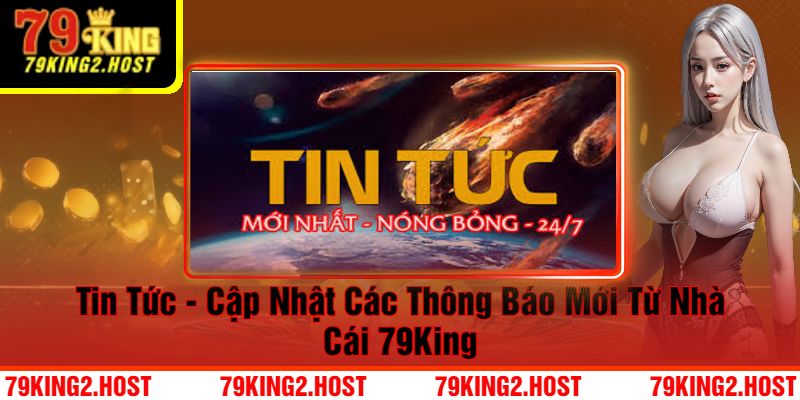 Tin Tức - Cập Nhật Các Thông Báo Mới Từ Nhà Cái 79King