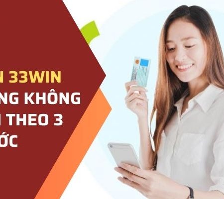 Rút Tiền 33WIN – Rút Thưởng Không Giới Hạn Theo 3 Bước 