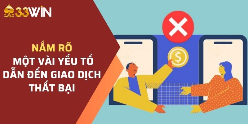 Tìm hiểu và nắm rõ hơn về một vài yếu tố dẫn đến giao dịch thất bại